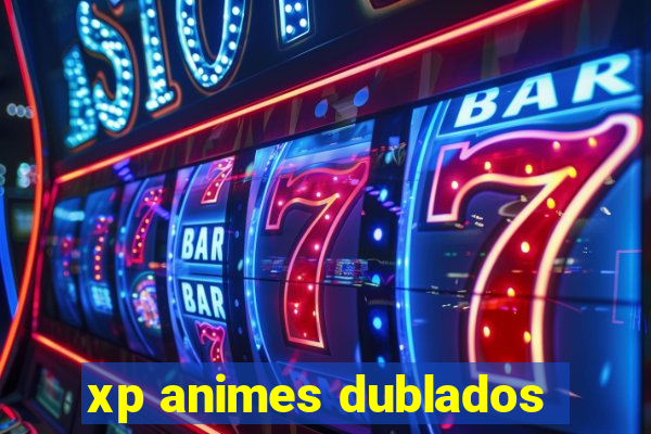 xp animes dublados